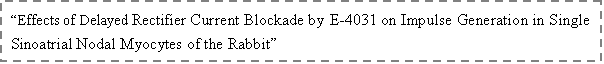 eLXg {bNX: gEffects of Delayed Rectifier Current Blockade by E-4031 on Impulse Generation in Single Sinoatrial Nodal Myocytes of the Rabbith 
E. Etienne Verheijck, A

ntoni C.G. van Ginneken, Jan Bourier, Lennart N. Bouman,, Circulation Research. 1995
