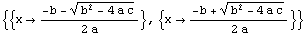 {{x→ (-b - (b^2 - 4 a c)^(1/2))/(2 a)}, {x→ (-b + (b^2 - 4 a c)^(1/2))/(2 a)}}