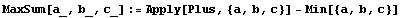 MaxSum[a_, b_, c_] := Apply[Plus, {a, b, c}] - Min[{a, b, c}]