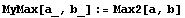 MyMax[a_, b_] := Max2[a, b]