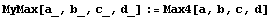 MyMax[a_, b_, c_, d_] := Max4[a, b, c, d]