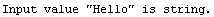 Input value \"Hello\" is string.