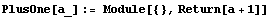 PlusOne[a_] := Module[{}, Return[a + 1]]