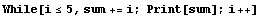 While[i≤5, sum += i ; Print[sum] ; i ++]