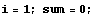 i = 1 ; sum = 0 ;