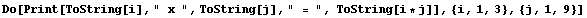 Do[Print[ToString[i], " x ", ToString[j], " = ", ToString[i * j]], {i, 1, 3}, {j, 1, 9}]