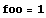 foo = 1