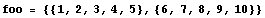 foo = {{1, 2, 3, 4, 5}, {6, 7, 8, 9, 10}}